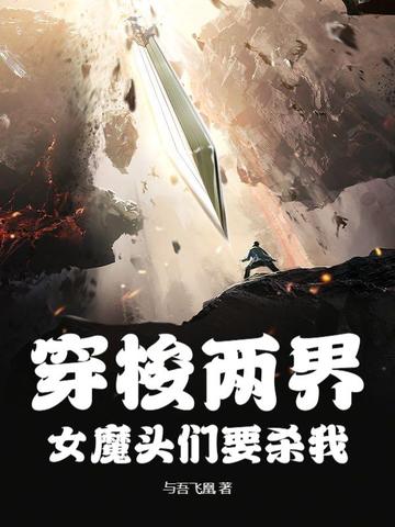 穿梭两界,女魔头们要杀我